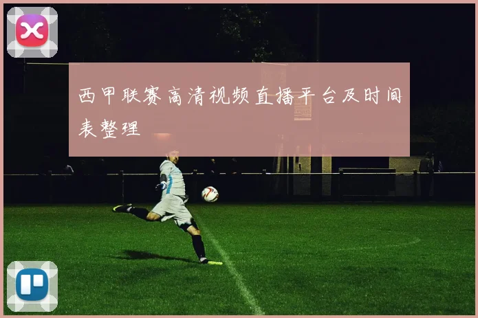 西甲联赛高清视频直播平台及时间表整理