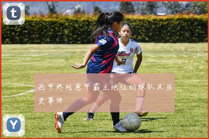 西甲终结意甲霸主地位的球队及历史事件