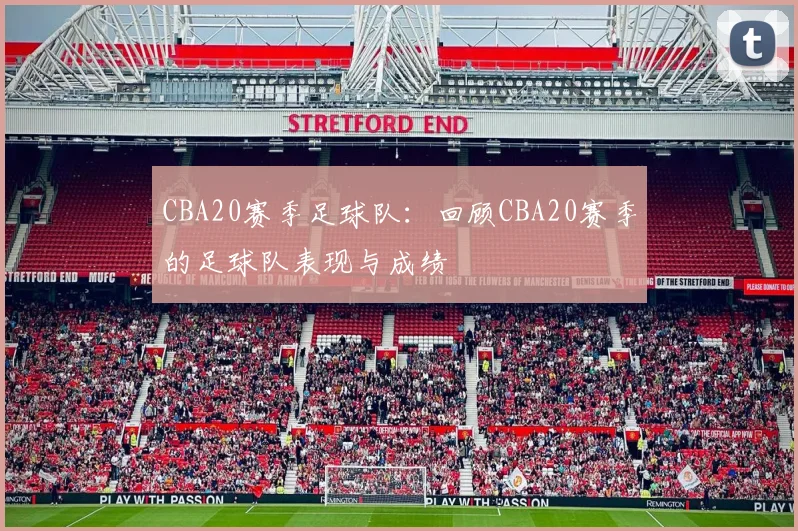 CBA20赛季足球队：回顾CBA20赛季的足球队表现与成绩