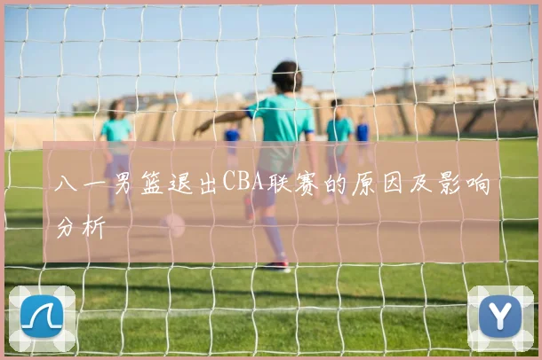 八一男篮退出CBA联赛的原因及影响分析